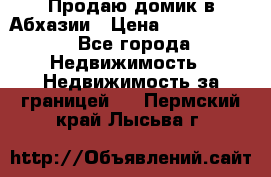 Продаю домик в Абхазии › Цена ­ 2 700 000 - Все города Недвижимость » Недвижимость за границей   . Пермский край,Лысьва г.